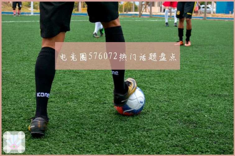 电竞圈576072热门话题盘点