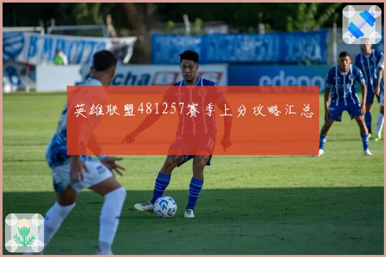 英雄联盟481257赛季上分攻略汇总